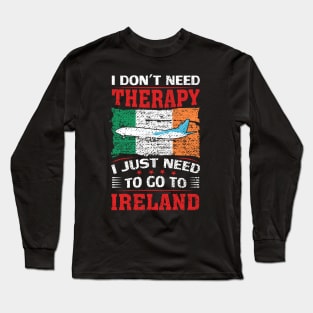 I Don't Need Therapy I Just Need To Go To Ireland Long Sleeve T-Shirt